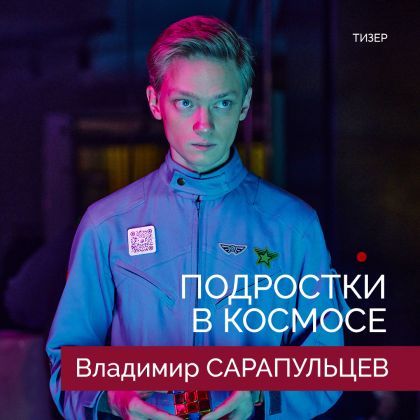 Премьера тизера фантастического детектива «Подростки в космосе» с Владимиром Сарапульцевым